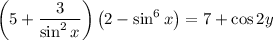 \left(5+\dfrac{3}{\sin^2x}\right)\left(2-\sin^6x\right)=7+\cos2y