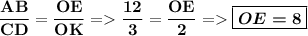 \displaystyle \bf \dfrac{AB}{CD} =\dfrac{OE}{OK} = \frac{12}{3} =\frac{OE}{2}= \boxed{\boldsymbol{OE=8}}