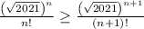 \frac{\left(\sqrt{2021}\right)^n}{n!}\geq \frac{\left(\sqrt{2021}\right)^{n+1}}{(n+1)!}