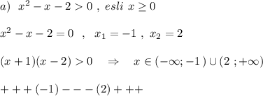 a)\ \ x^2-x-20\ ,\ esli\ x\geq 0\\\\x^2-x-2=0\ \ ,\ \ x_1=-1\ ,\ x_2=2\\\\(x+1)(x-2)0\ \ \ \Rightarrow \ \ \ x\in (-\infty ;-1\, )\cup (2\ ;+\infty )\\\\+++(-1)---(2)+++