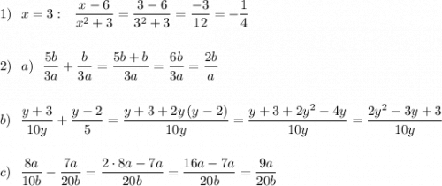 1)\ \ x=3:\ \ \dfrac{x-6}{x^2+3}=\dfrac{3-6}{3^2+3} =\dfrac{-3}{12}=-\dfrac{1}{4}\\\\\\2)\ \ a)\ \ \dfrac{5b}{3a}+\dfrac{b}{3a}=\dfrac{5b+b}{3a}=\dfrac{6b}{3a}=\dfrac{2b}{a}\\\\\\b)\ \ \displaystyle \frac{y+3}{10y}+\frac{y-2}{5}=\frac{y+3+2y\, (y-2)}{10y}=\frac{y+3+2y^2-4y}{10y}=\frac{2y^2-3y+3}{10y}\\\\\\c)\ \ \frac{8a}{10b}-\frac{7a}{20b}=\frac{2\cdot 8a-7a}{20b}=\frac{16a-7a}{20b}=\frac{9a}{20b}