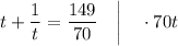 t+\dfrac{1}{t}=\dfrac{149}{70} \quad \bigg | \quad \cdot 70t