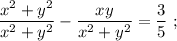 \dfrac{x^{2}+y^{2}}{x^{2}+y^{2}}-\dfrac{xy}{x^{2}+y^{2}}=\dfrac{3}{5} \ ;