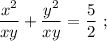 \dfrac{x^{2}}{xy}+\dfrac{y^{2}}{xy}=\dfrac{5}{2} \ ;