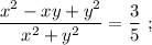 \dfrac{x^{2}-xy+y^{2}}{x^{2}+y^{2}}=\dfrac{3}{5} \ ;