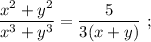 \dfrac{x^{2}+y^{2}}{x^{3}+y^{3}}=\dfrac{5}{3(x+y)} \ ;