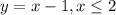 y=x-1, x\leq 2