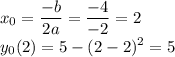 \displaystyle x_0=\frac{-b}{2a} =\frac{-4}{-2} =2\\y_0(2)=5-(2-2)^2=5