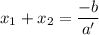 \displaystyle x_1+x_2=\frac{-b}{a'}