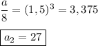 \dfrac{a}{8} =(1,5)^{3} =3,375\\\\\boxed{a_{2}=27}