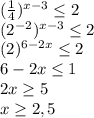 (\frac{1}{4} )^{x-3} \leq 2\\(2^{-2} )^{x-3} \leq 2\\(2)^{6-2x} \leq 2\\6-2x\leq 1\\2x\geq 5\\x\geq 2,5