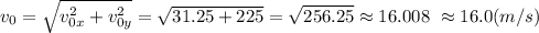 v_0 = \sqrt{v_{0x}^2+ v_{0y}^2} = \sqrt{31.25+ 225} = \sqrt{256.25} \approx 16.008~\approx 16.0 (m/s)