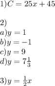 1) C=25x+45\\\\2)\\a) y =1\\b)y=-1\\c)y=9\\d)y=7\frac{1}{3} \\\\3)y=\frac{1}{2} x