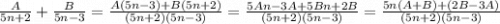 \frac{A}{5n+2} + \frac{B}{5n-3}=\frac{A(5n-3)+B(5n+2)}{(5n+2)(5n-3)} =\frac{5An-3A+5Bn+2B}{(5n+2)(5n-3)} =\frac{5n(A+B)+(2B-3A)}{(5n+2)(5n-3)}