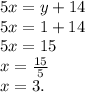 5x =y+14\\5x = 1 + 14\\5x=15\\x=\frac{15}{5} \\x=3.