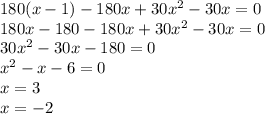 180(x-1)-180x+30x^{2} -30x=0\\180x-180-180x+30x^{2} -30x=0\\30x^{2} -30x-180=0\\x^{2} -x-6=0\\x=3\\x=-2