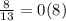 \frac{8}{13} = 0(8)