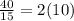 \frac{40}{15} = 2(10)