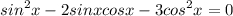 \displaystyle sin^{2}x-2sinxcosx-3cos^{2}x=0