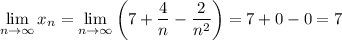 \displaystyle\lim_{n\to\infty}x_{n}=\lim_{n\to\infty}\bigg(7+\dfrac{4}{n}-\dfrac{2}{n^2}\bigg)=7+0-0=7