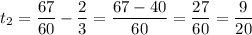 \displaystyle t_2=\frac{67}{60} -\frac{2}{3} =\frac{67-40}{60} = \frac{27}{60} =\frac{9}{20}