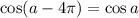 \cos (a - 4\pi )=\cos a