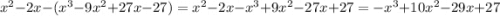 x^{2} - 2x - (x^{3} - 9x^{2} + 27x - 27) = x^{2} - 2x - x^{3} + 9x^{2} - 27x + 27 = -x^{3} + 10x^{2} -29x + 27