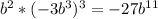 b^{2} *(-3b^{3} )^3 = -27b^{11}