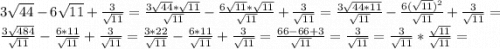 3\sqrt{44} - 6\sqrt{11} + \frac{3}{\sqrt{11}} = \frac{3\sqrt{44}*\sqrt{11}}{\sqrt{11}} - \frac{6\sqrt{11}*\sqrt{11}}{\sqrt{11}} + \frac{3}{\sqrt{11}} = \frac{3\sqrt{44*11}}{\sqrt{11}} - \frac{6(\sqrt{11})^2}{\sqrt{11}} + \frac{3}{\sqrt{11}} = \frac{3\sqrt{484}}{\sqrt{11}} - \frac{6*11}{\sqrt{11}} + \frac{3}{\sqrt{11}} = \frac{3*22}{\sqrt{11}} - \frac{6*11}{\sqrt{11}} + \frac{3}{\sqrt{11}} = \frac{66-66+3}{\sqrt{11}} = \frac{3}{\sqrt{11}} = \frac{3}{\sqrt{11}} * \frac{\sqrt{11}}{\sqrt{11}} =