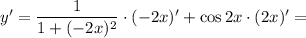 y'=\dfrac{1}{1+(-2x)^2}\cdot(-2x)'+\cos2x\cdot(2x)'=