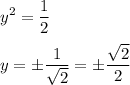 \displaystyle y^2=\frac{1}{2} \\\\y=\pm\frac{1}{\sqrt{2} } =\pm\frac{\sqrt{2} }{2}