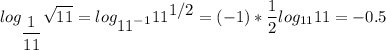 \displaystyle log_{\displaystyle \frac{1}{11} } \sqrt{11} = log_{\displaystyle11^{-1}} 11^{\displaystyle1/2} =(-1)*\frac{1}{2} log_{11}11= -0.5\\