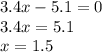 3.4x - 5.1 = 0 \\ 3.4x = 5.1 \\ x = 1.5