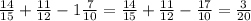 \frac{14}{15} + \frac{11}{12} - 1 \frac{7}{10} = \frac{14}{15} + \frac{11}{12} - \frac{17}{10} = \frac{3} {20}