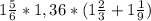 1\frac{5}{6}*1,36*(1\frac{2}{3}+1\frac{1}{9})