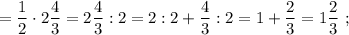 =\dfrac{1}{2} \cdot 2\dfrac{4}{3}=2\dfrac{4}{3}:2=2:2+\dfrac{4}{3}:2=1+\dfrac{2}{3}=1\dfrac{2}{3} \ ;