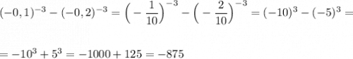 (-0,1)^{-3}-(-0,2)^{-3}=\Big(-\dfrac{1}{10}\Big)^{-3}-\Big(-\dfrac{2}{10}\Big)^{-3}=(-10)^3-(-5)^3=\\\\\\=-10^3+5^3=-1000+125=-875