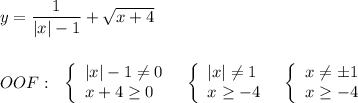 y=\dfrac{1}{|x|-1}+\sqrt{x+4}\\\\\\OOF:\ \ \left\{\begin{array}{l}|x|-1\ne 0\\x+4\geq 0\end{array}\right\ \ \left\{\begin{array}{l}|x|\ne 1\\x\geq -4\end{array}\right\ \ \left\{\begin{array}{l}x\ne \pm 1\\x\geq -4\end{array}\right