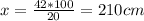 x = \frac{42*100}{20} = 210 cm