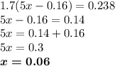 1.7(5x - 0.16) = 0.238 \\ 5x - 0.16 = 0.14 \\ 5x = 0.14 + 0.16 \\ 5x = 0.3 \\ \boldsymbol{x = 0.06}