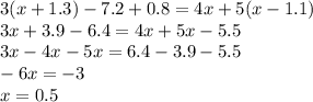 3(x + 1.3) - 7.2 + 0.8 = 4x + 5(x - 1.1) \\ 3x + 3.9 - 6.4 = 4x + 5x - 5.5 \\ 3x - 4x - 5x = 6.4 - 3.9 - 5.5 \\ - 6x = - 3 \\ x = 0.5