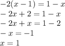 - 2( x - 1) = 1 - x \\ - 2x + 2 = 1 - x \\ - 2x + x = 1 - 2 \\ - x = - 1 \\ x = 1