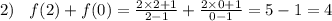 2) \: \: \: \: f(2) + f(0)= \frac{2 \times 2 + 1}{2 - 1} + \frac{2 \times 0 + 1}{0 - 1} = 5 - 1 = 4 \\