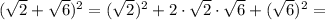 (\sqrt{2} +\sqrt{6} )^2=(\sqrt{2} )^2+2\cdot\sqrt{2} \cdot\sqrt{6} +(\sqrt{6} )^2=