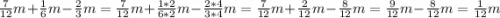 \frac{7}{12}m+\frac{1}{6}m-\frac{2}{3}m=\frac{7}{12}m+\frac{1*2}{6*2}m-\frac{2*4}{3*4}m= \frac{7}{12}m+\frac{2}{12}m-\frac{8}{12}m=\frac{9}{12}m-\frac{8}{12}m=\frac{1}{12}m