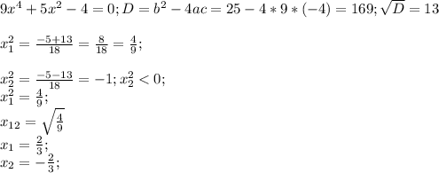 9x^{4} +5x^{2} -4=0 ; D=b^{2} -4ac=25-4*9*(-4)=169 ;\sqrt{D} =13\\\\x^{2} _{1} =\frac{-5+13}{18} =\frac{8}{18}=\frac{4}{9} ;\\\\x^{2} _{2} =\frac{-5-13}{18} =-1 ; x^{2} _{2}