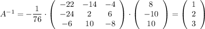 A^{-1}=-\dfrac{1}{76}\cdot \left(\begin{array}{ccc}-22&-14&-4\\-24&2&6\\-6&10&-8\end{array}\right)\cdot \left(\begin{array}{c}8\\-10\\10\end{array}\right)=\left(\begin{array}{ccc}1\\2\\3\end{array}\right)