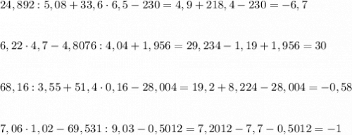 24,892:5,08+33,6\cdot 6,5-230=4,9+218,4-230=-6,7\\\\\\6,22\cdot 4,7-4,8076:4,04+1,956=29,234-1,19+1,956=30\\\\\\68,16:3,55+51,4\cdot 0,16-28,004=19,2+8,224-28,004=-0,58\\\\\\7,06\cdot 1,02-69,531:9,03-0,5012=7,2012-7,7-0,5012=-1