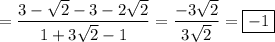 =\dfrac{3-\sqrt{2} -3-2\sqrt{2}}{1+3\sqrt{2}-1 }=\dfrac{-3\sqrt{2} }{3\sqrt{2} }=\boxed{-1}