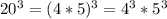 20^{3} =(4*5)^{3}=4^{3}*5^{3}